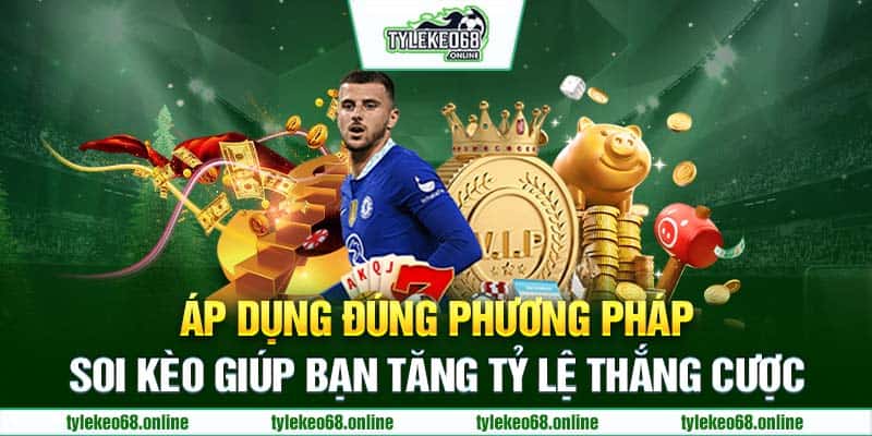 Áp dụng đúng phương pháp soi kèo giúp bạn tăng tỷ lệ thắng cược