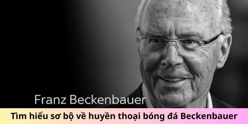 Tìm hiểu sơ bộ về huyền thoại bóng đá Beckenbauer