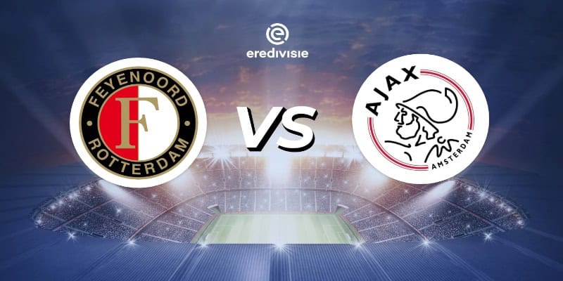 Cuộc đối đầu căng thẳng giữa Ajax Amsterdam vs Feyenoord tại Eredivisie