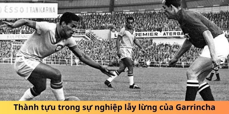 Thành tựu trong sự nghiệp lẫy lừng của Garrincha