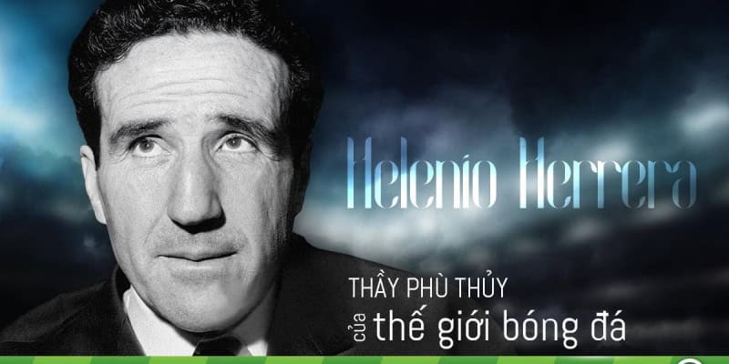 HLV Helenio Herrera, người đã tạo nên lịch sử của Inter