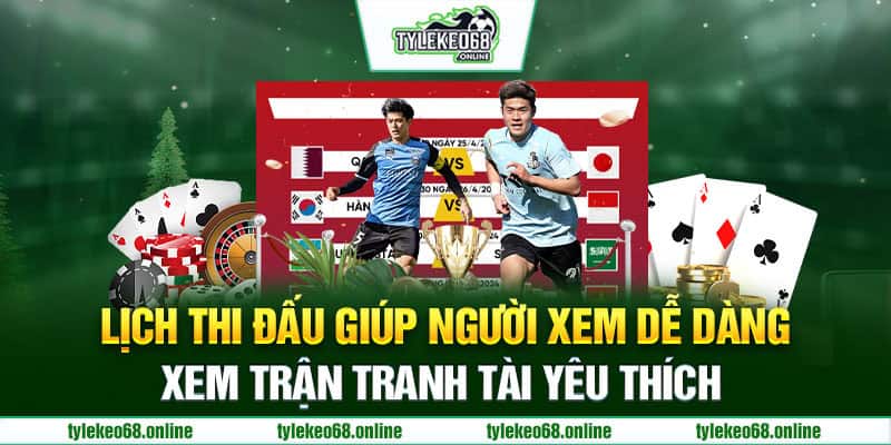 Lịch thi đấu giúp người xem dễ dàng xem trận tranh tài yêu thích