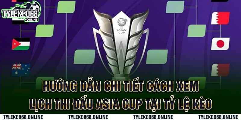 Hướng dẫn chi tiết cách xem lịch thi đấu Asia Cup tại Tỷ Lệ Kèo