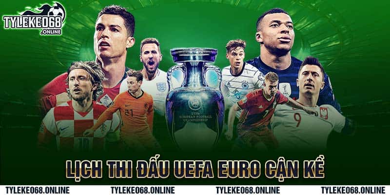 Lịch thi đấu UEFA Euro cận kề