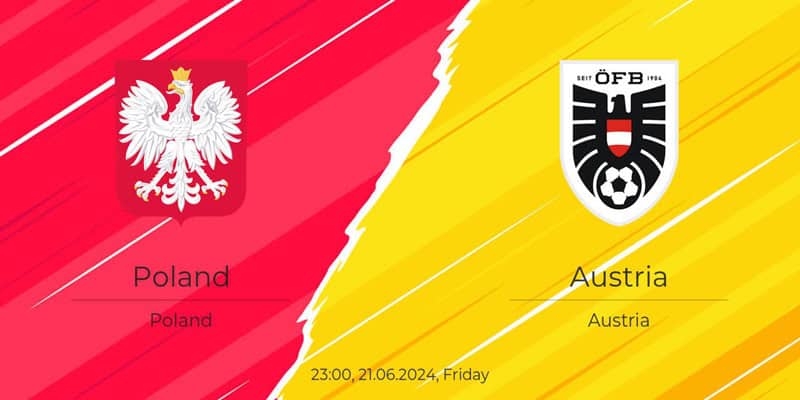 Soi kèo Ba Lan vs Áo 23h00 thứ 6 ngày 21/06 - Vòng bảng UEFA EURO 2024