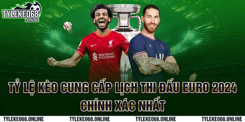 Tỷ Lệ Kèo cung cấp lịch thi đấu Euro 2024 chính xác nhất