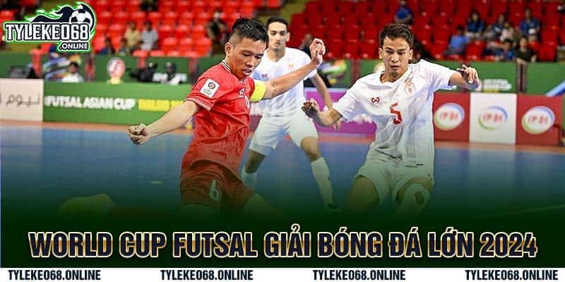 World Cup futsal giải bóng đá lớn 2024 