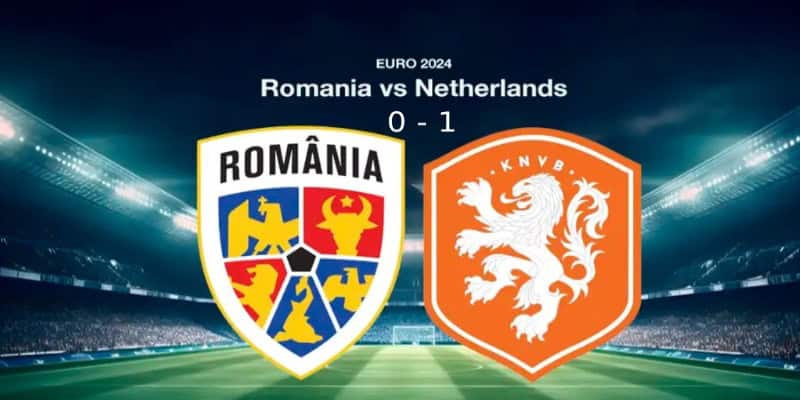 Soi kèo Romania Vs Hà Lan 23:00 thứ 3 ngày 02/07 - Vòng 16 UEFA EURO 2024