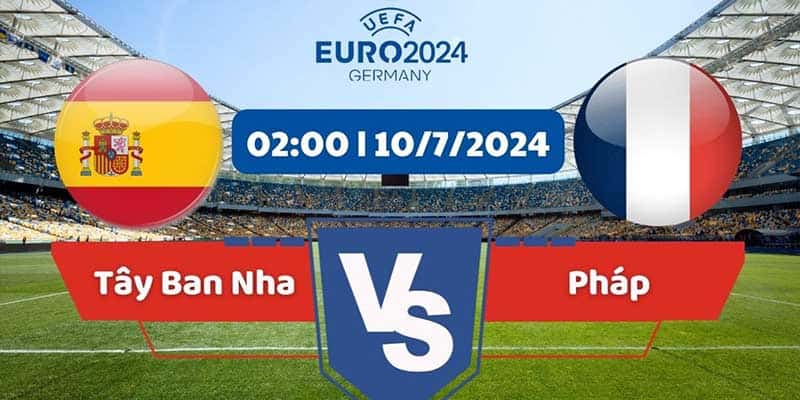 Soi kèo Tây Ban Nha vs Pháp 2:00 thứ 4 ngày 10/07 - Bán kết UEFA EURO